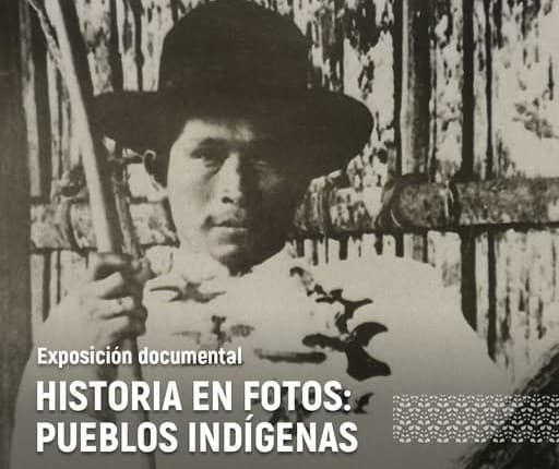 Exposición "Historia en Fotos: Pueblos Indígenas"