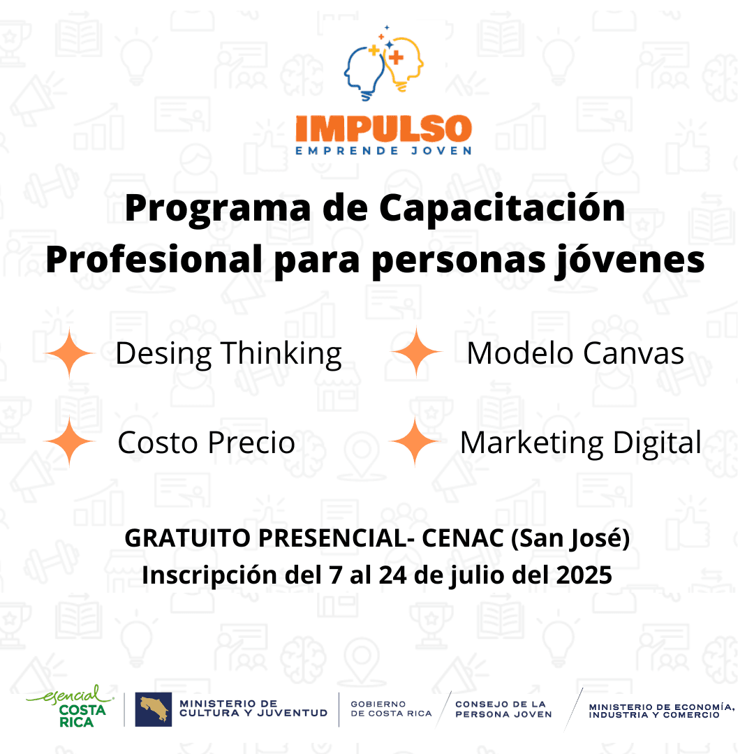 Una imagen con un logo en la parte superior central, que dice Impulso Emprende Joven, luego un título que dice Programa de Capacitación Profesional para personas jóvenes, con cuatro puntos dice cada uno, Desing Thinking, Modelo Canvas, Costo precio y Marketing Digital, se indica que es gratuito y presencial. En una franja inferior viene el logo de Esencial Costa Rica, Ministerio de Cultura y Juventud, Consejo de la Persona Joven y el logo del Ministerio de Economía, Industria y Comercio